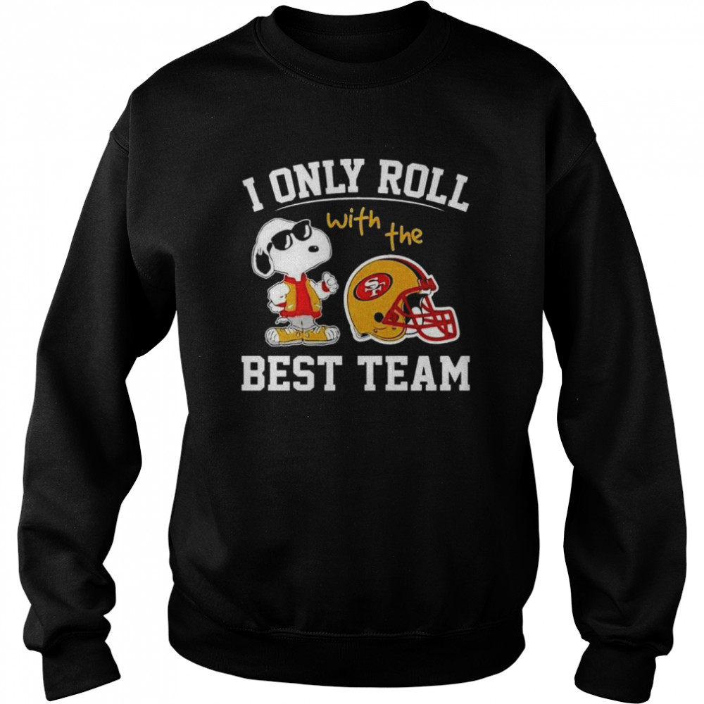 San Francisco 49ers I only roll with the best team shirt Unisex Sweatshirt