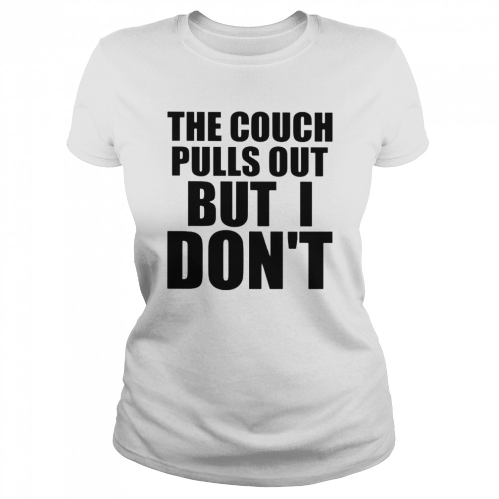 The couch pulls out but i don’t shirt Classic Women's T-shirt