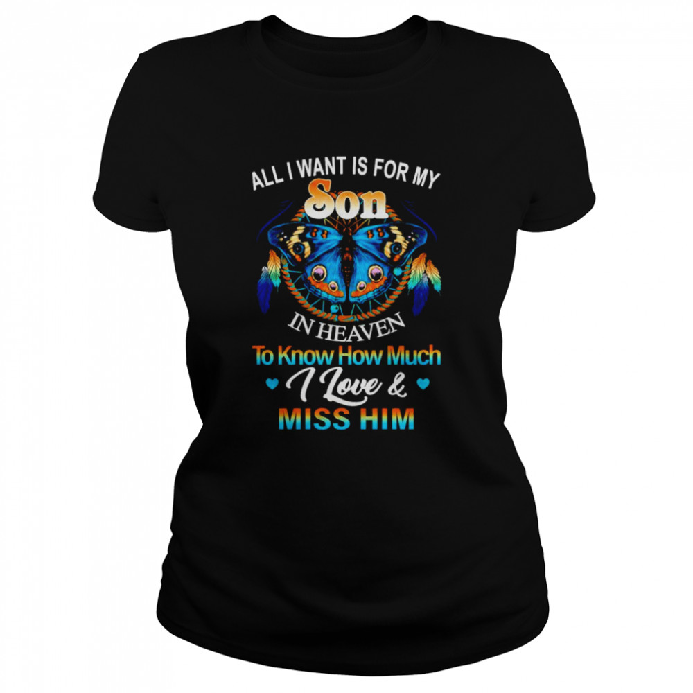 All I want for my son in heaven to know how much I love and miss him shirt Classic Women's T-shirt