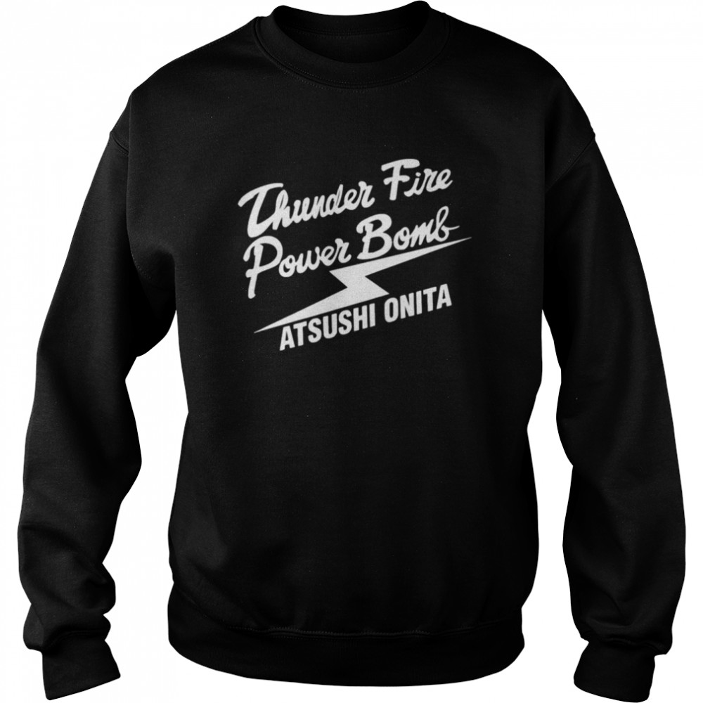 Atsushi onita thunder fire power bomb shirt Unisex Sweatshirt
