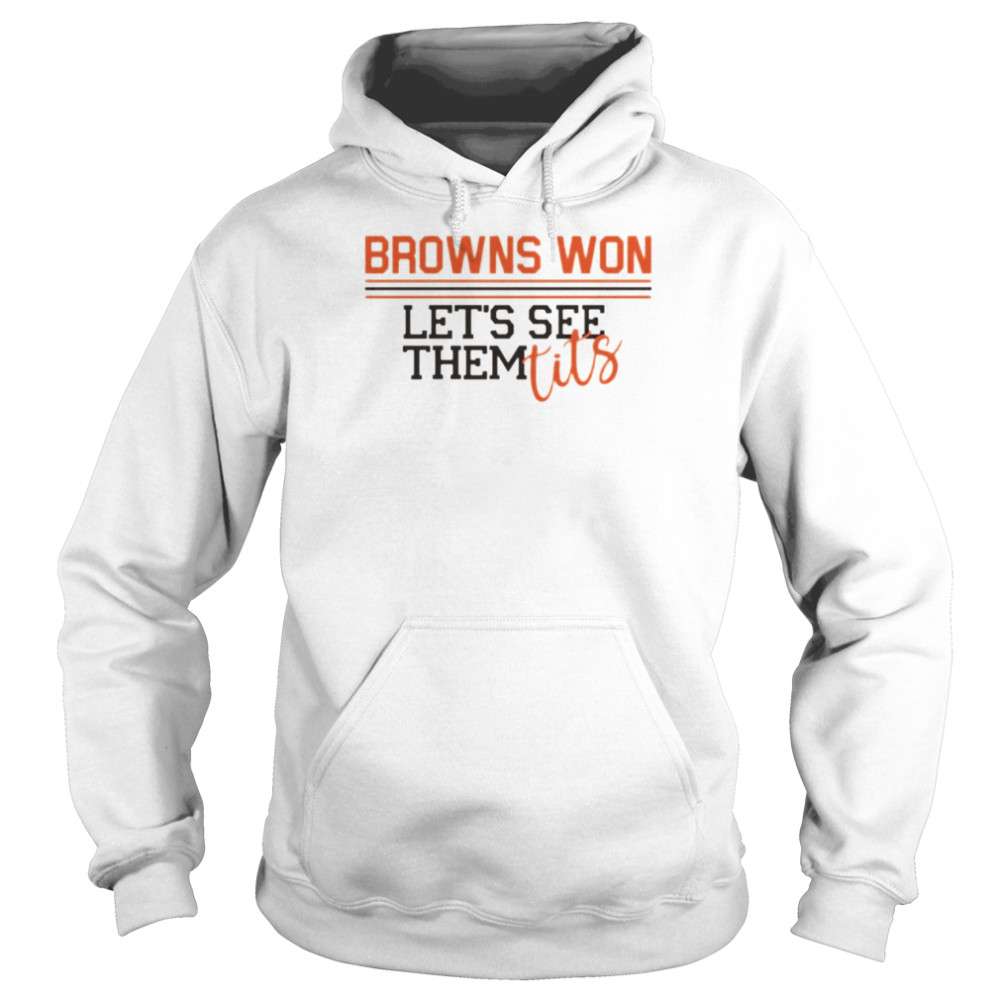 Browns won lets see them tits shirt Unisex Hoodie