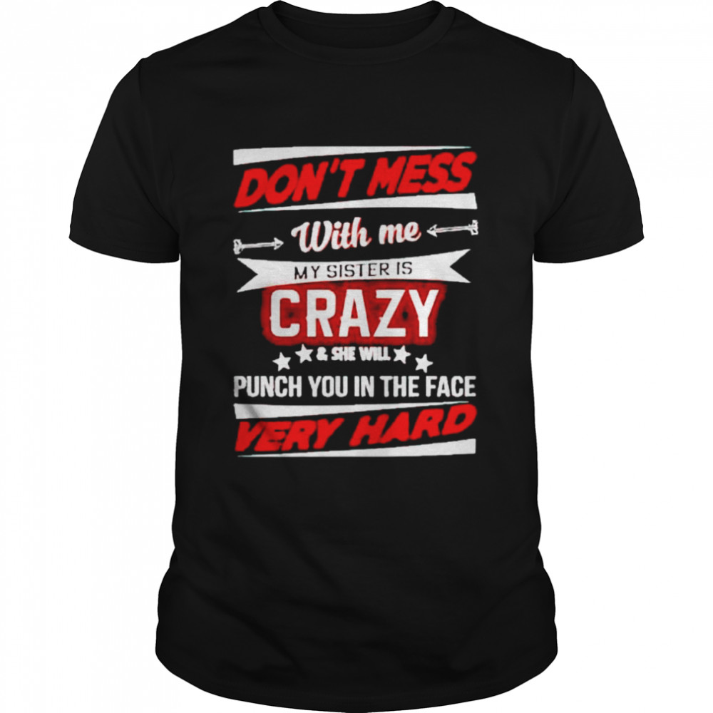 don’t mess with me my sister is crazy and she will punch you shirt Classic Men's T-shirt