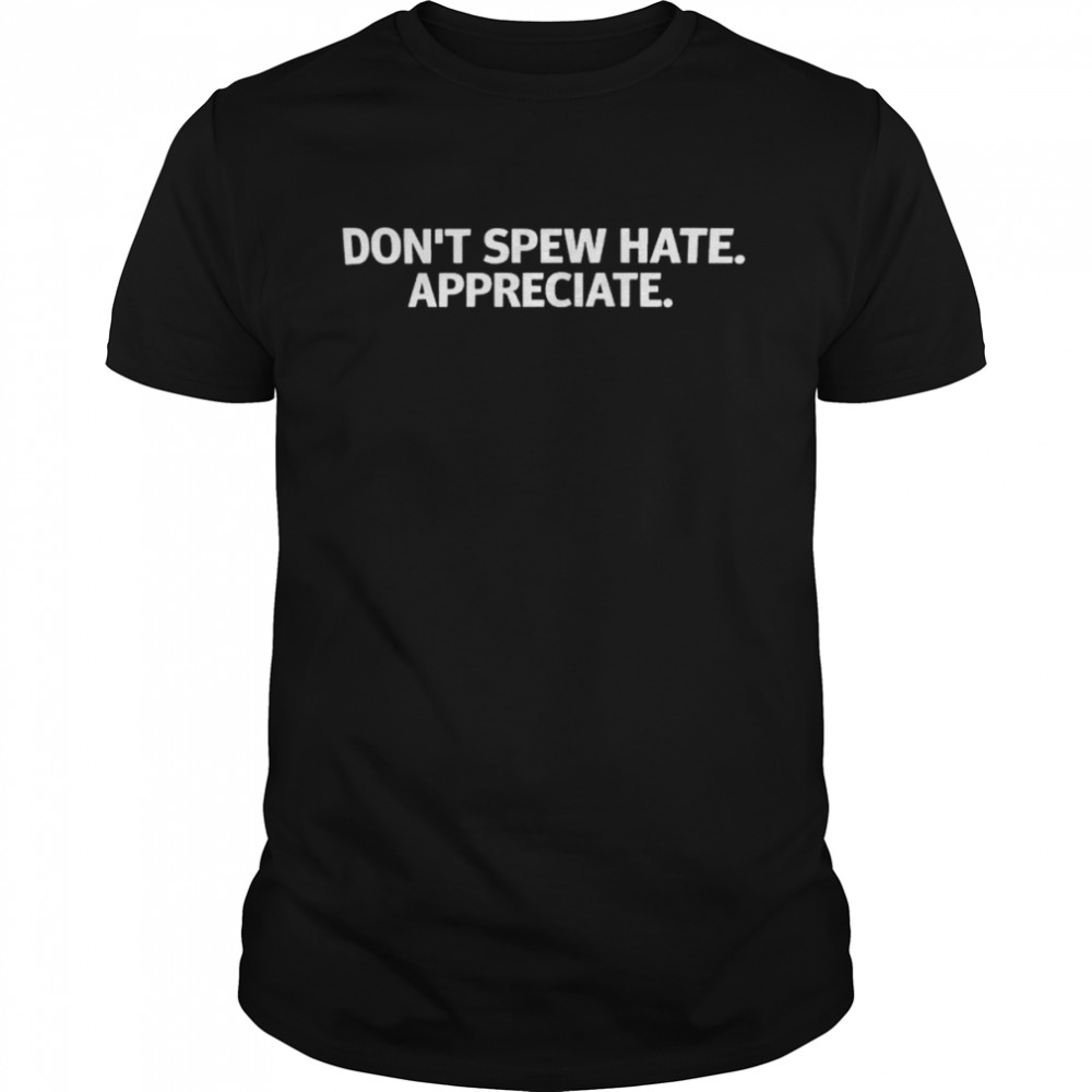 don’t spew hate appreciate shirt Classic Men's T-shirt