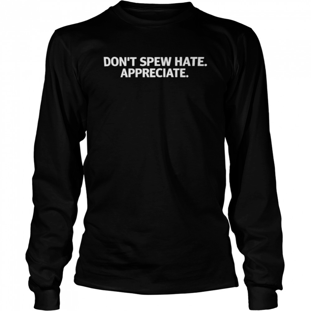 don’t spew hate appreciate shirt Long Sleeved T-shirt