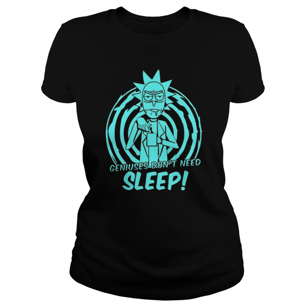 Geniuses Don’t Need Sleep Rick Sanchez Rick And Morty shirt Classic Women's T-shirt