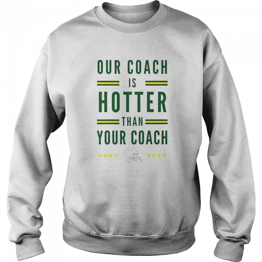 Green Bay Packers our coach is hotter than your coach Matt Lafleur shirt Unisex Sweatshirt