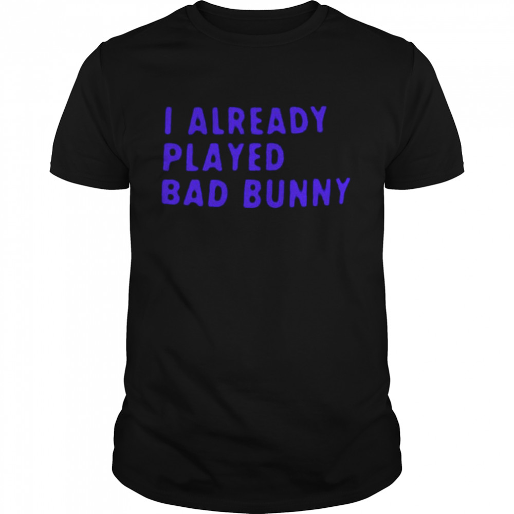 I already played bad bunny T-shirt