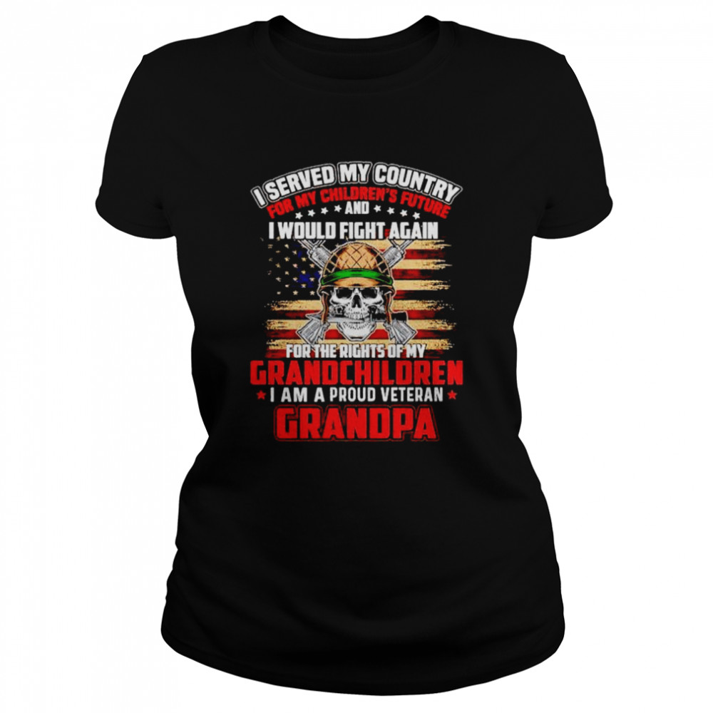 i served my country for my children’s future I would fight again I am a proud veteran Grandpa shirt Classic Women's T-shirt