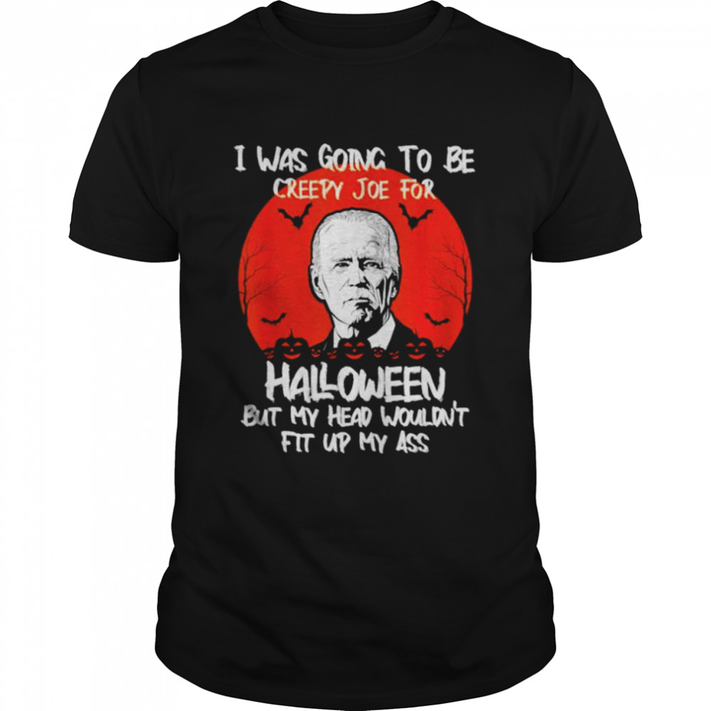 I was going to be creepy Joe for Halloween but my head wouldn’t fit up my ass unisex T-shirt Classic Men's T-shirt