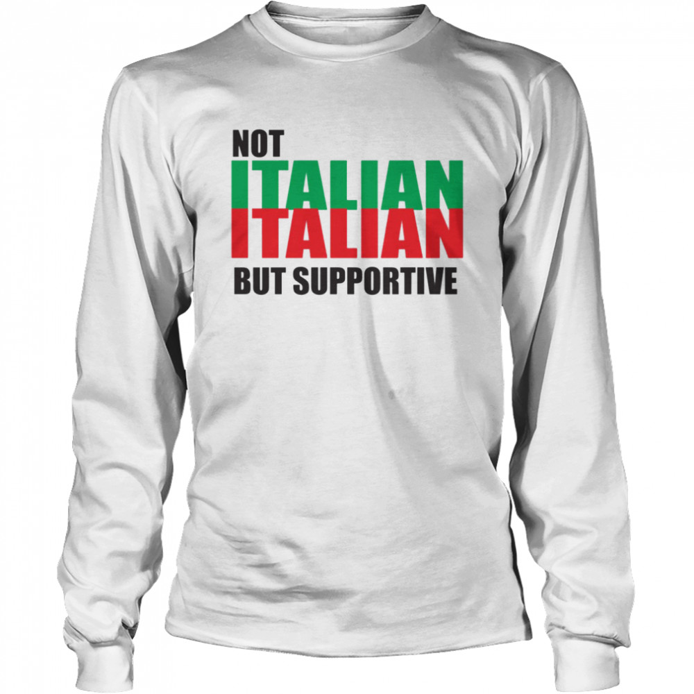 Not Italian But Supportive t-shirt Long Sleeved T-shirt