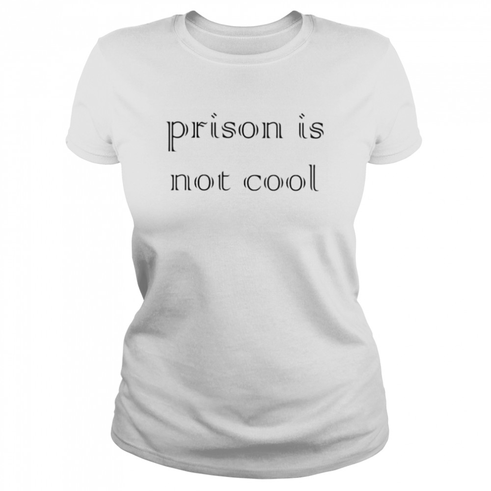 Prison is not cool shirt Classic Women's T-shirt