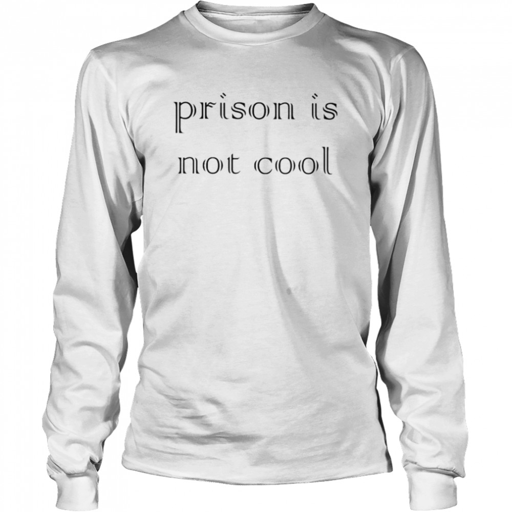 Prison is not cool shirt Long Sleeved T-shirt