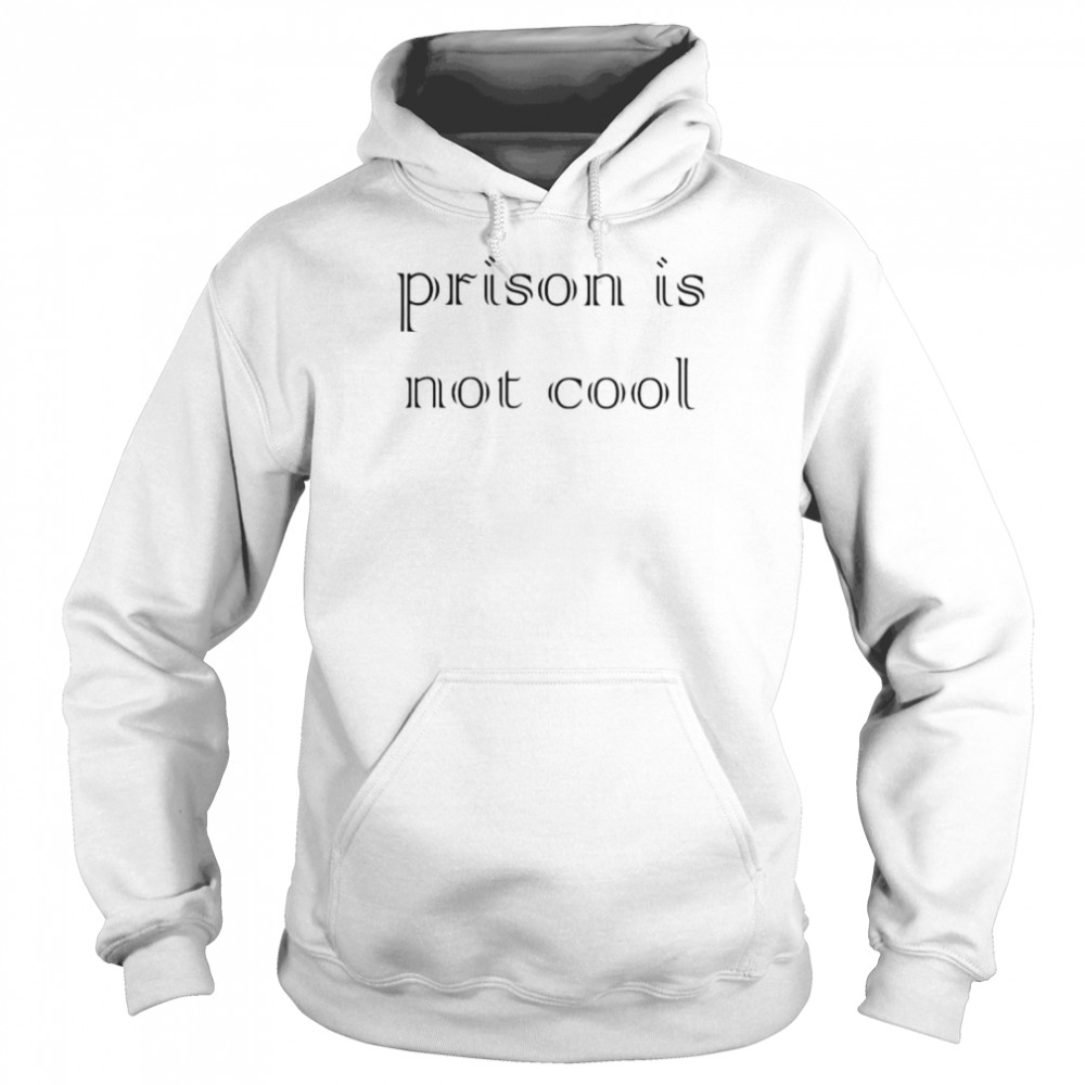 Prison is not cool shirt Unisex Hoodie