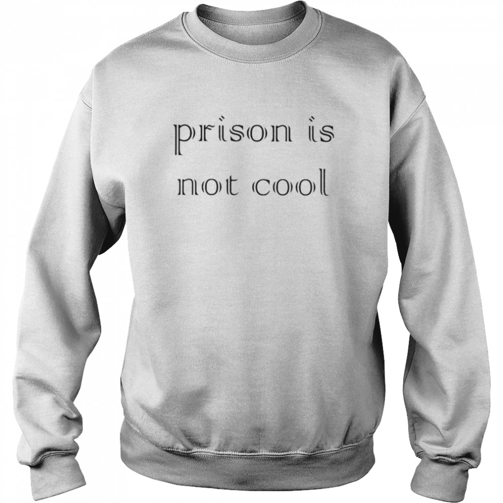 Prison is not cool shirt Unisex Sweatshirt
