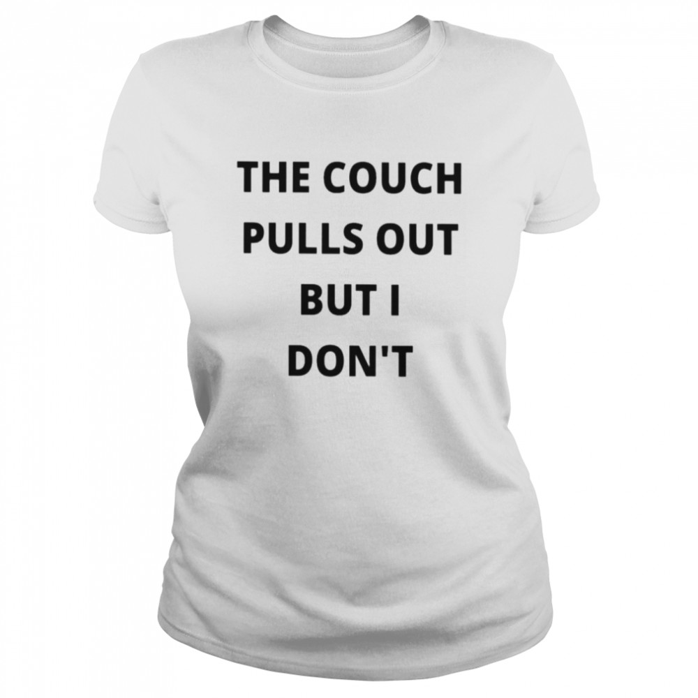 The couch pulls out but I don’t unisex T-shirt Classic Women's T-shirt