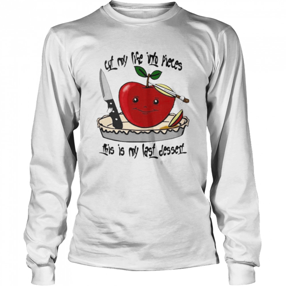 Cut My Life Into Pieces This Is My Last Dessert Long Sleeved T-shirt