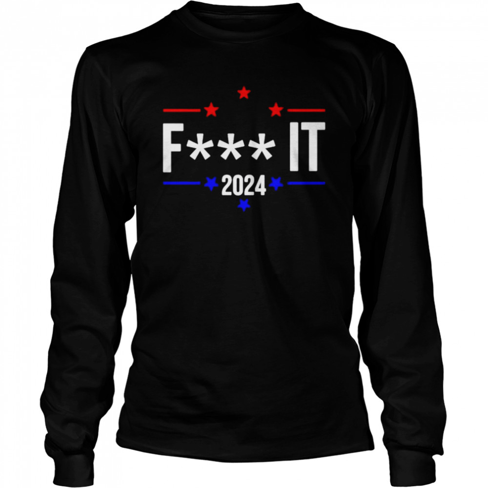 Fuck it 2024 shirt Long Sleeved T-shirt