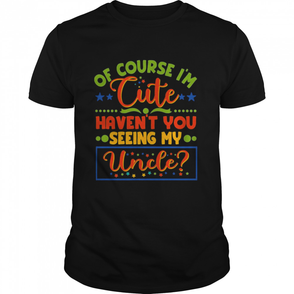 Of Course I’m Cute Haven’t You Seen My Uncle Niece Nephew  Classic Men's T-shirt