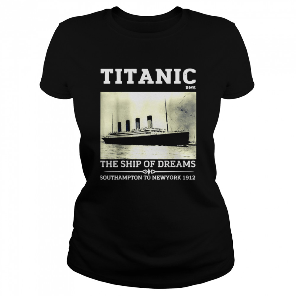 Titanic The Ship Of Dreams Remembrance Day Rms 1912 Vintage shirt Classic Womens T-shirt