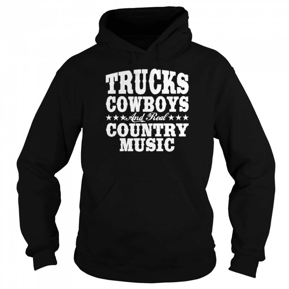 Trucks Cowboys And Real Country Music shirt Unisex Hoodie