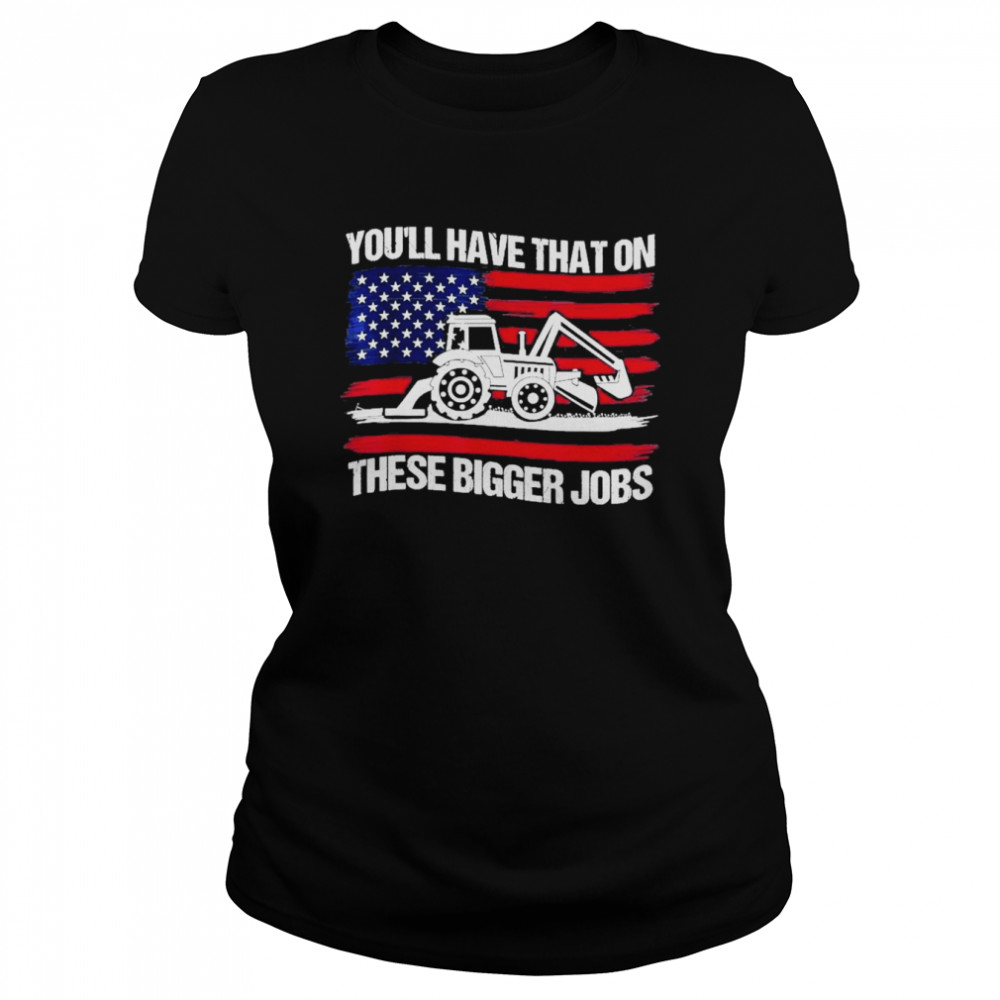 You’ll Have That On These Big Jobs Flag American Classic Women's T-shirt