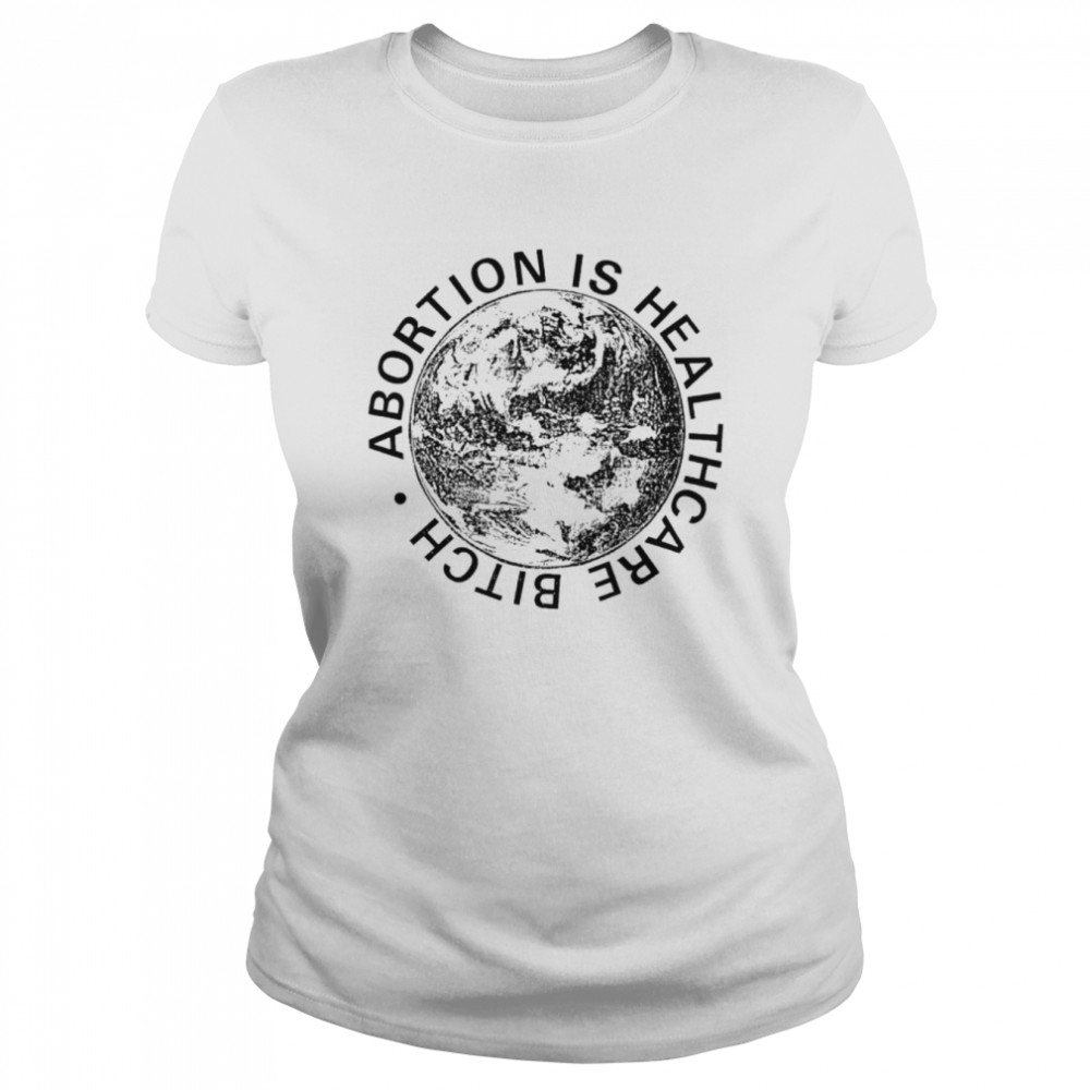 Abortion Is Healthcare Bitch shirt Classic Women's T-shirt