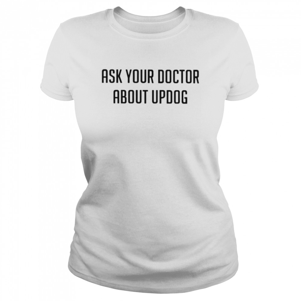 ask your doctor about updog shirt classic womens t shirt