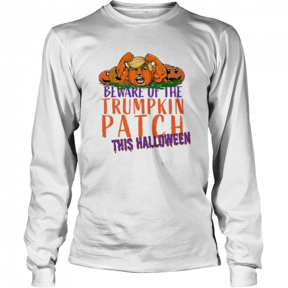 Beware Of The Trumpkin Patch This Halloween shirt Long Sleeved T-shirt