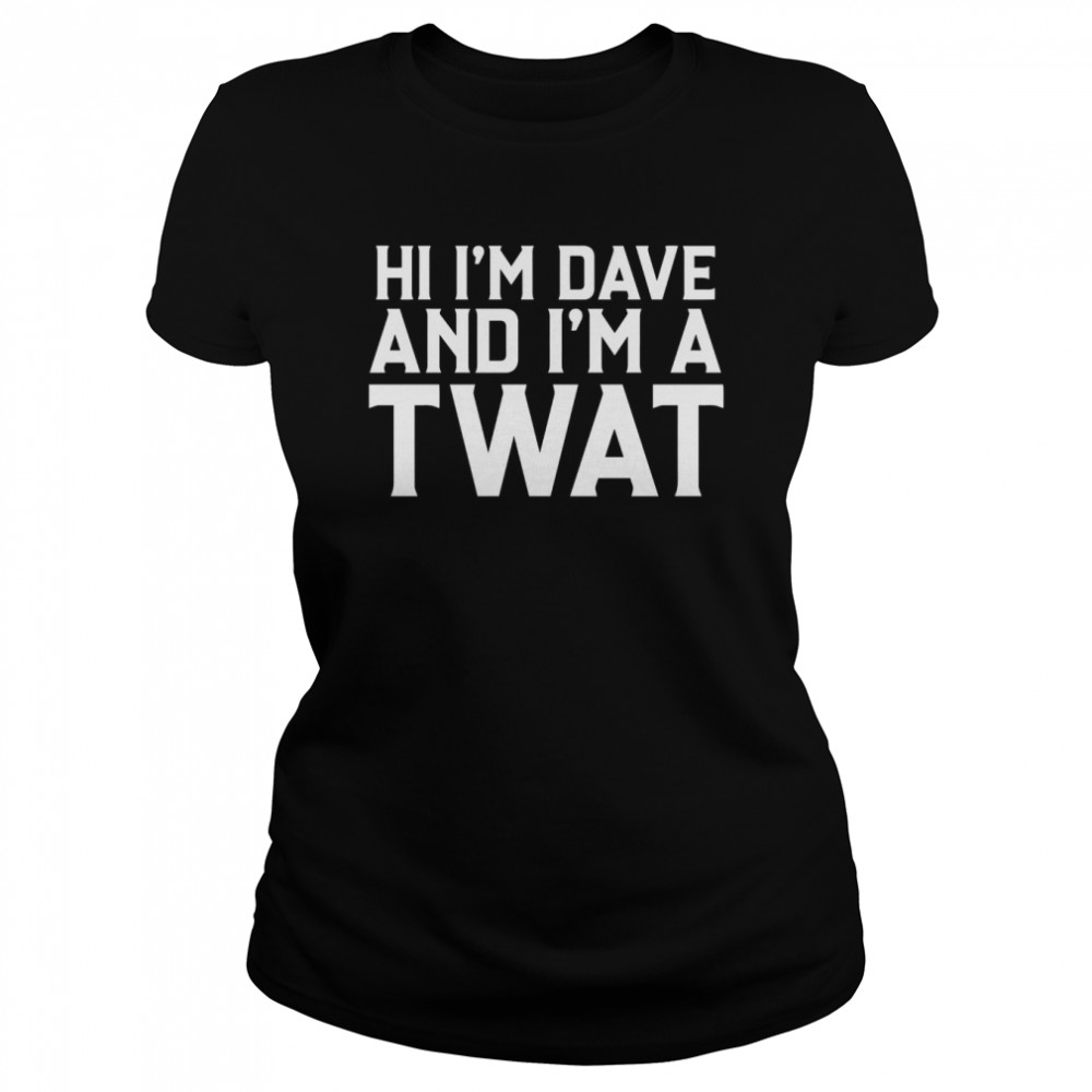 Dave And Twat T- Classic Women's T-shirt