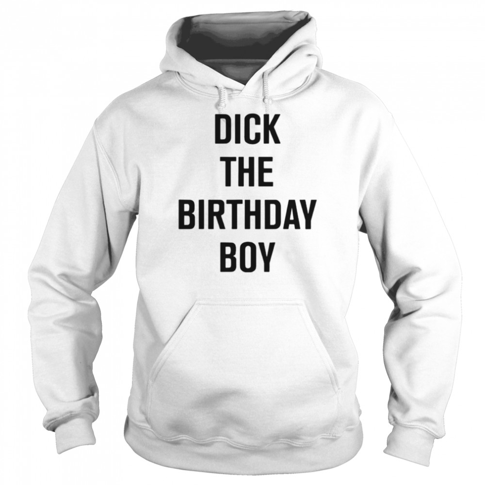 dick the birthday boy t shirt unisex hoodie