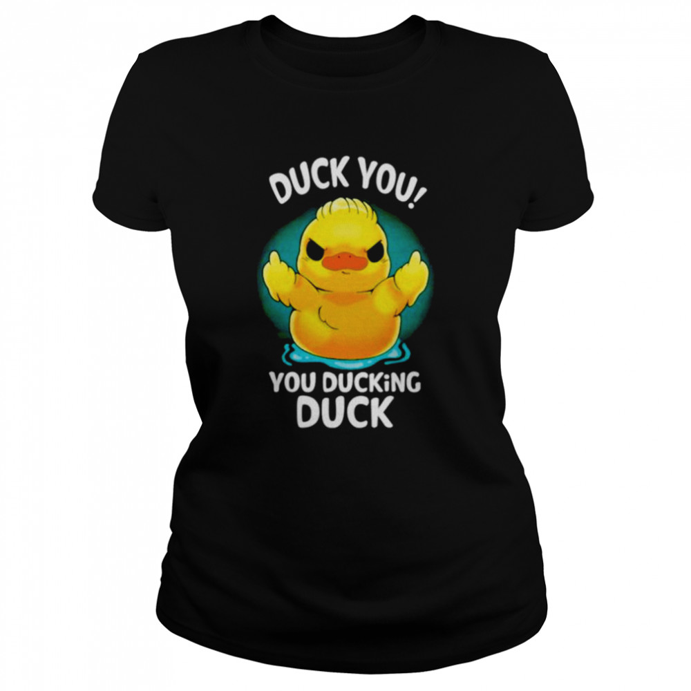 Duck you you ducking duck shirt Classic Women's T-shirt