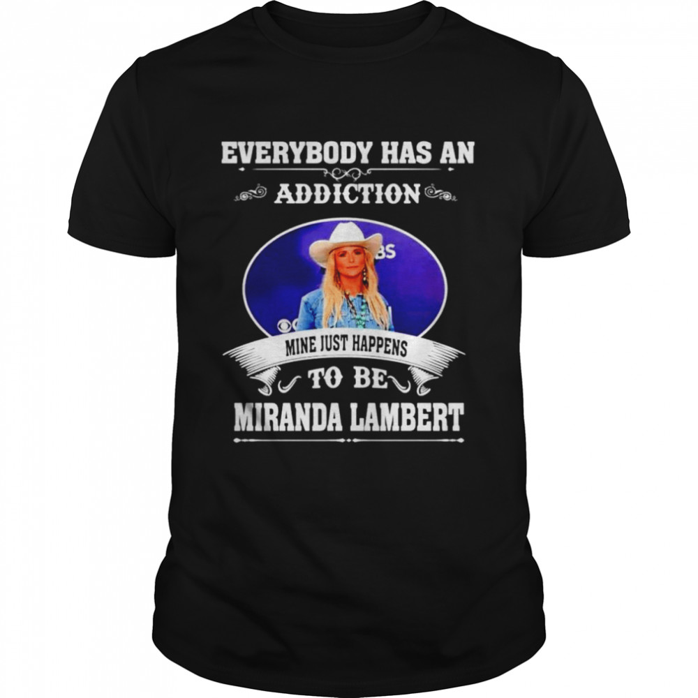 Everybody has an addiction mine just happens to be Miranda Lambert shirt Classic Men's T-shirt