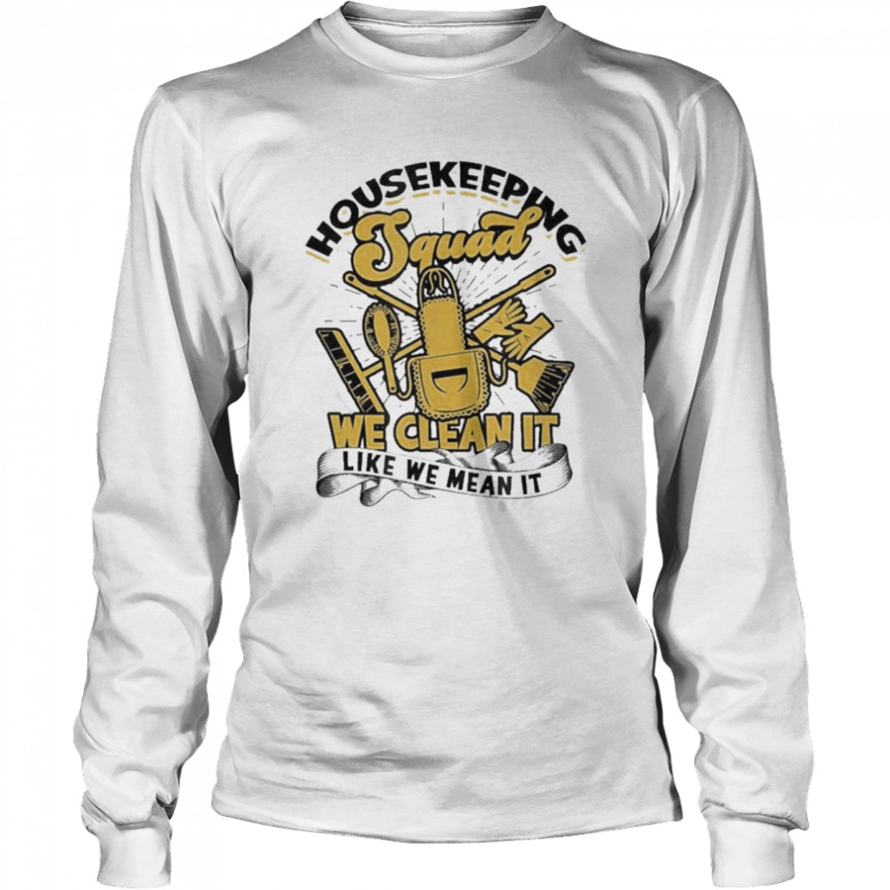 Housekeeping Squad We Clean It Like We Mean It Cleaning Long Sleeved T-shirt