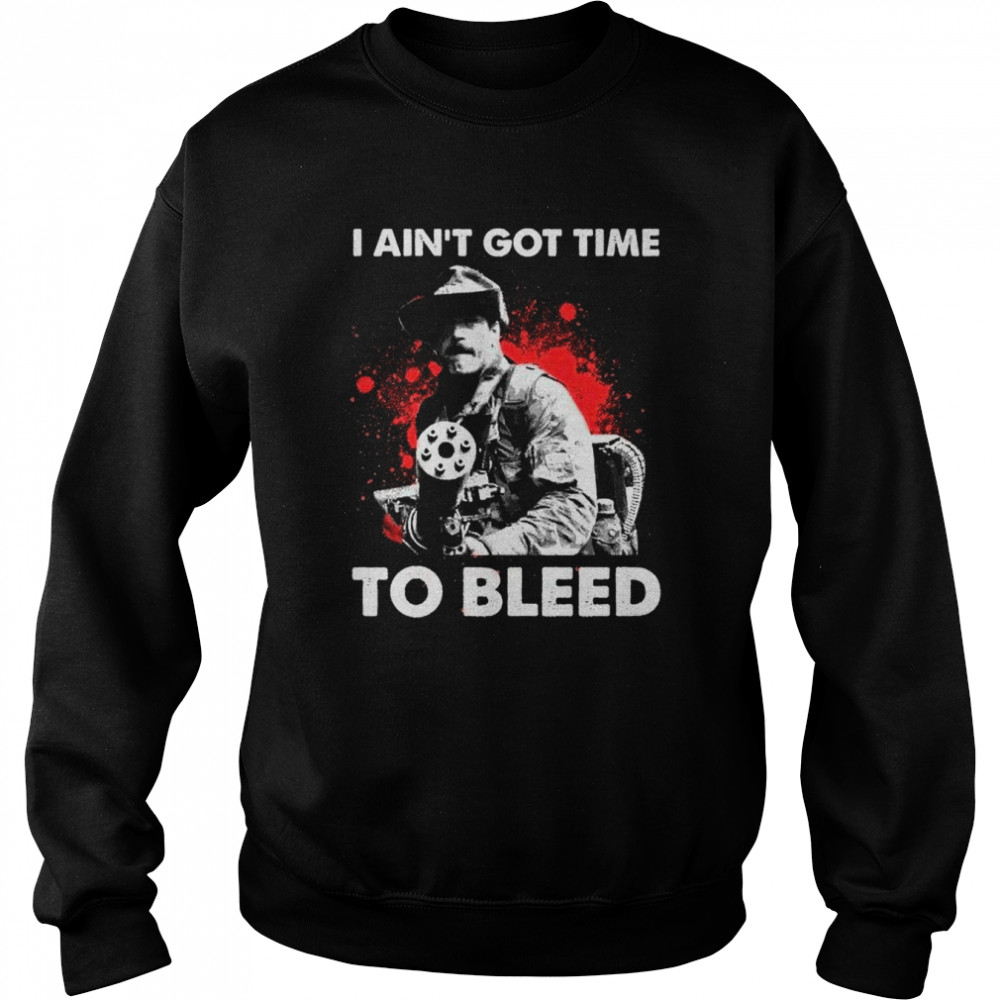 i aint got time to bleed t unisex sweatshirt