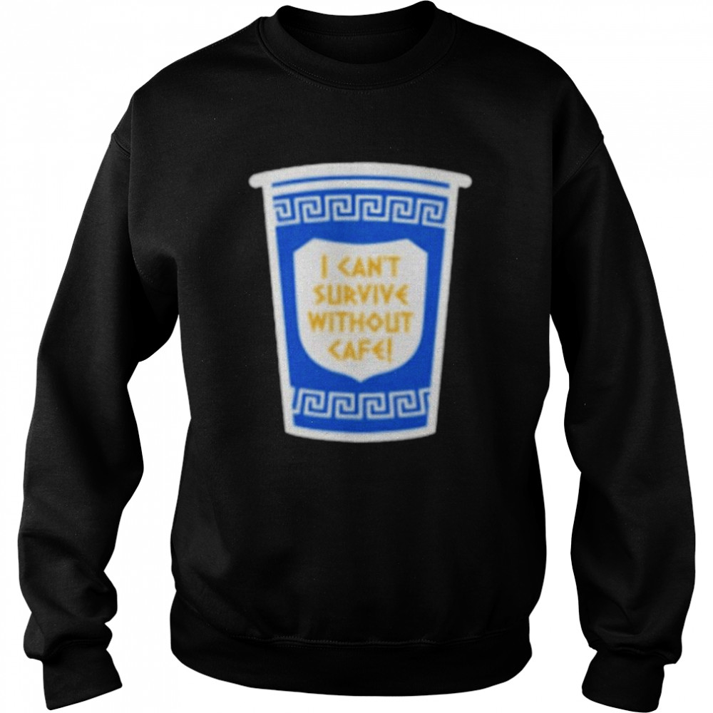 I can’t survive without cafe shirt Unisex Sweatshirt