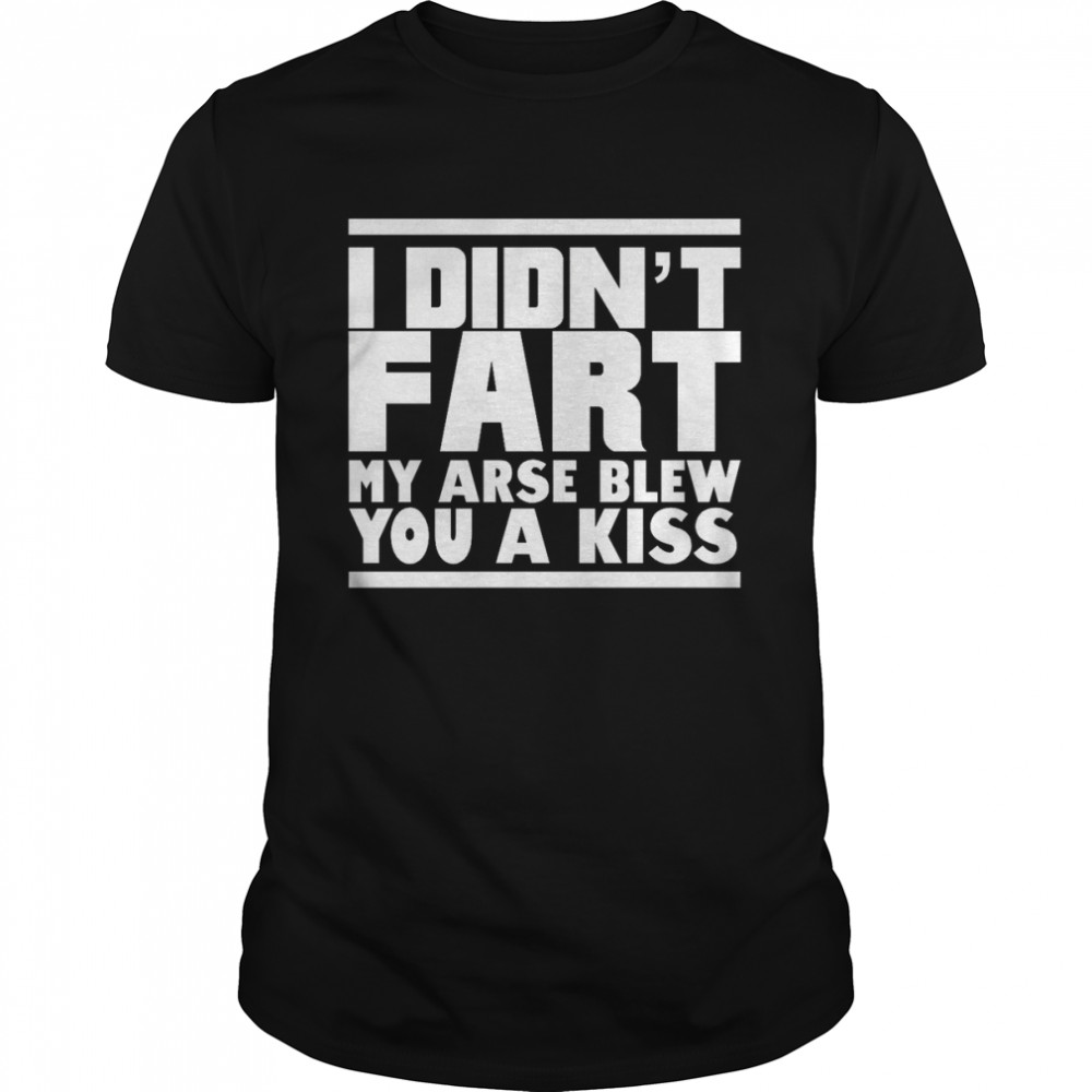 I Didnt Fart my Arse Blew Kiss T- Classic Men's T-shirt