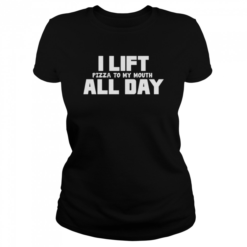 I Lift Pizza to My Mouth All Day Funny Rude Men’s Ladys T- Classic Women's T-shirt