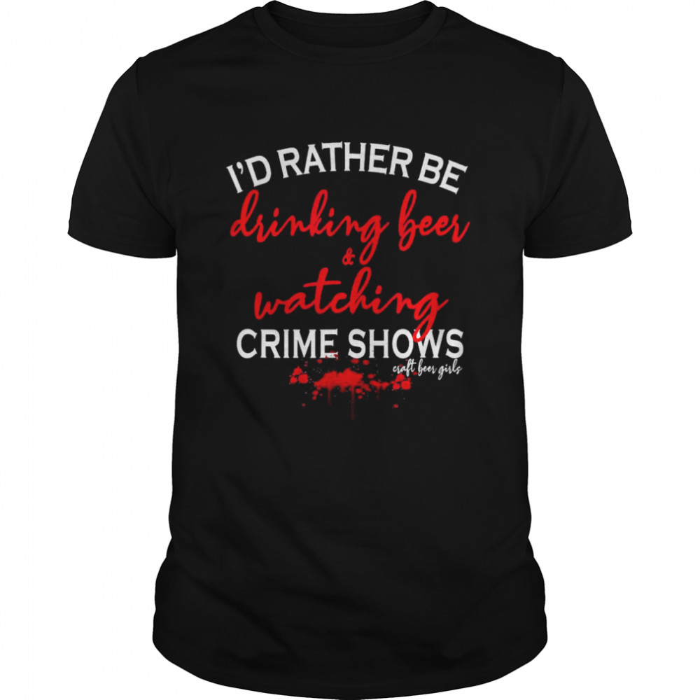 I’d Rather Be Drinking Beer and Watching Crime Shows Craft Beer Girls T- Classic Men's T-shirt