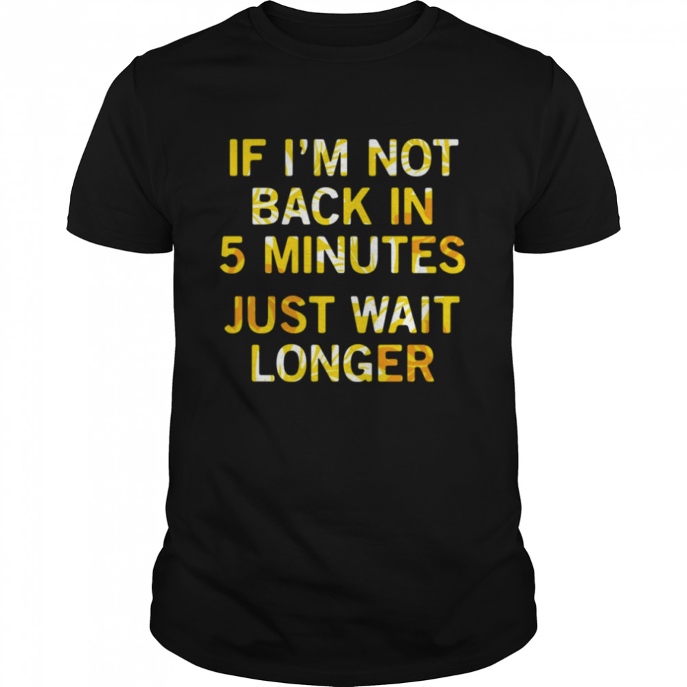 If Im Not Back In 5 Minutes Just Wait Longers Funny T- Classic Men's T-shirt