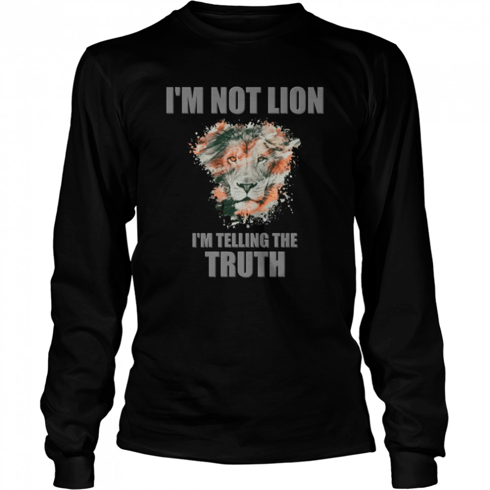 Im Not Lion Im Telling The Truth Long Sleeved T-shirt