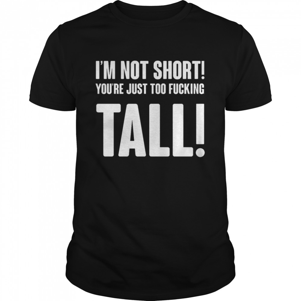 Im Not Short Your Tall T- Classic Men's T-shirt