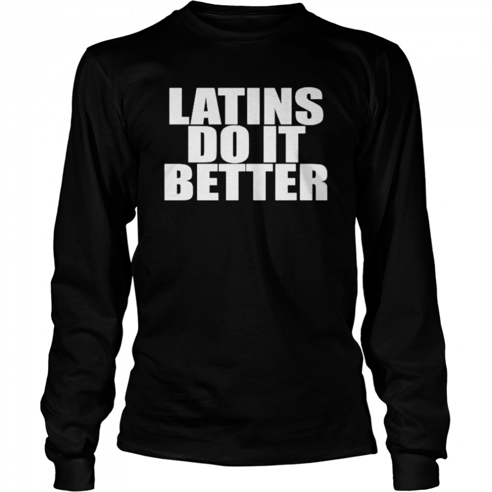 Latins do it better shirt Long Sleeved T-shirt