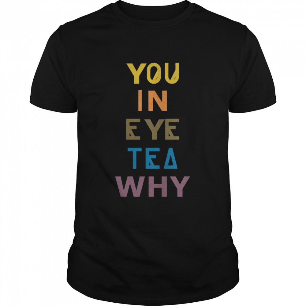 You In Eye Tea Why Thats A Unity shirt Classic Men's T-shirt