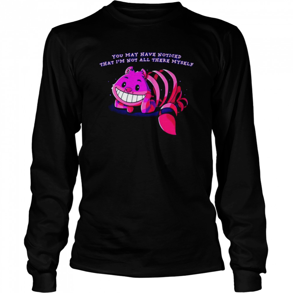 You may have noticed that I’m not all there myself shirt Long Sleeved T-shirt