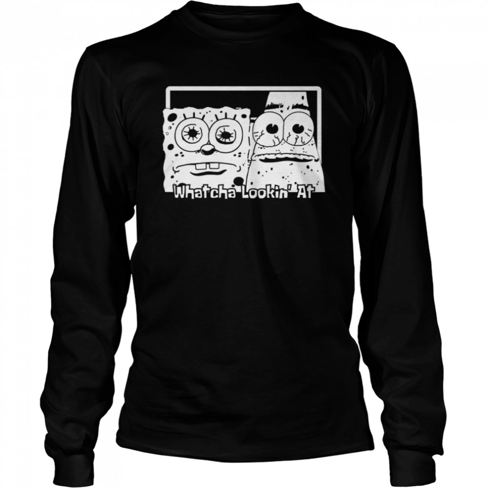 And Patrick Whatcha Lookin’ At Spongebob Squarepants shirt Long Sleeved T-shirt
