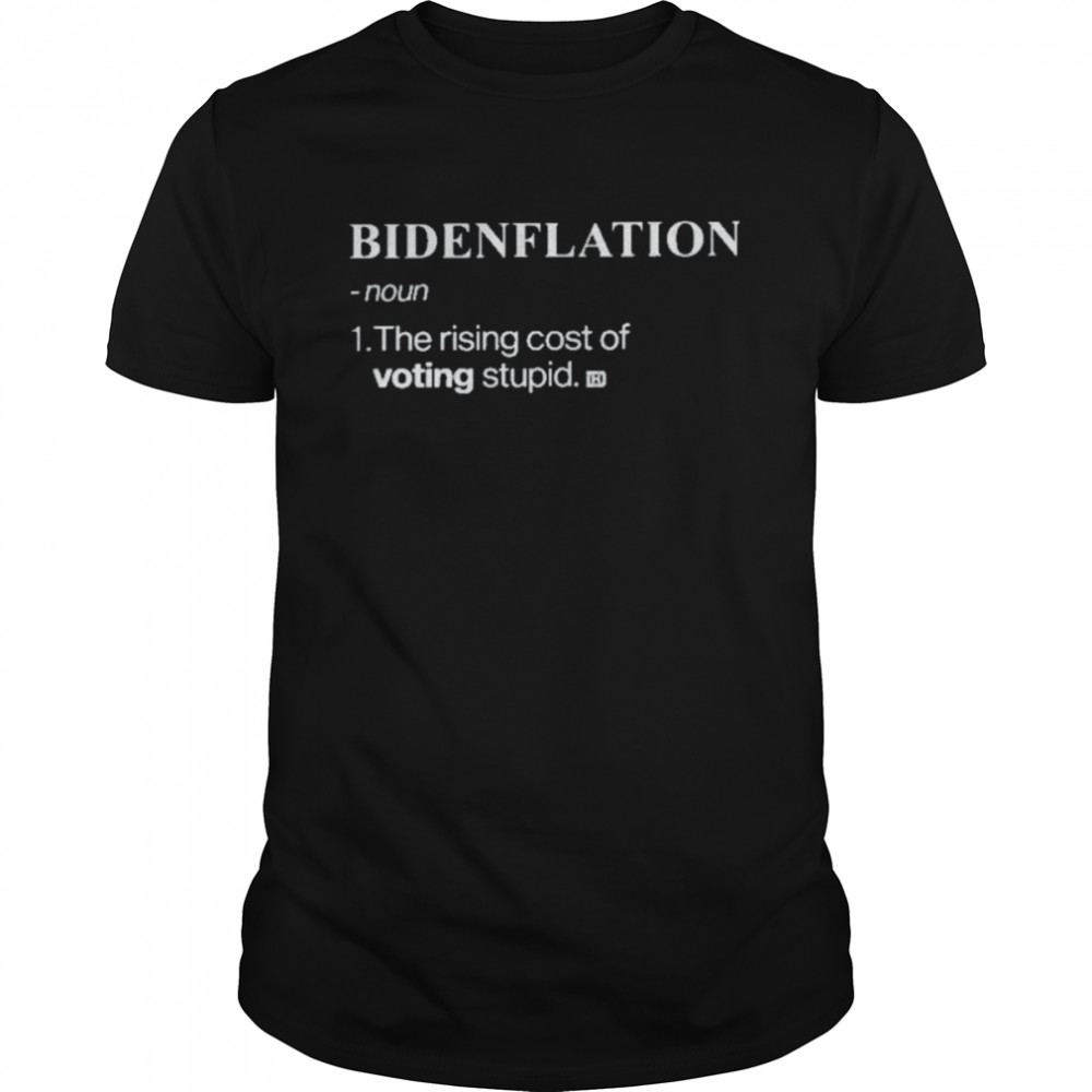 Bidenflation Noun The Rising Cost Of Voting Stupid Shirt