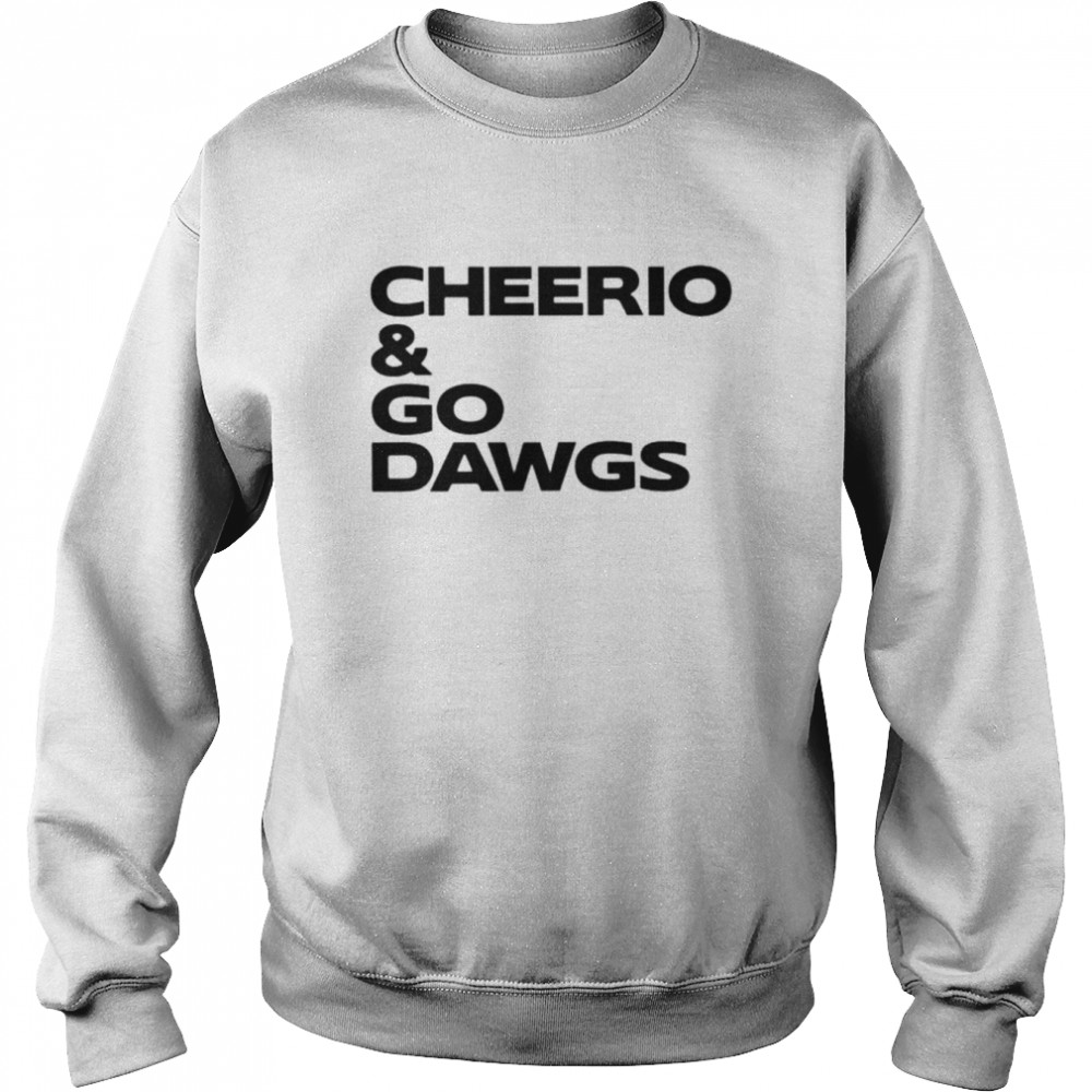 Cheerio and Go Dawgs unisex T-shirt Unisex Sweatshirt