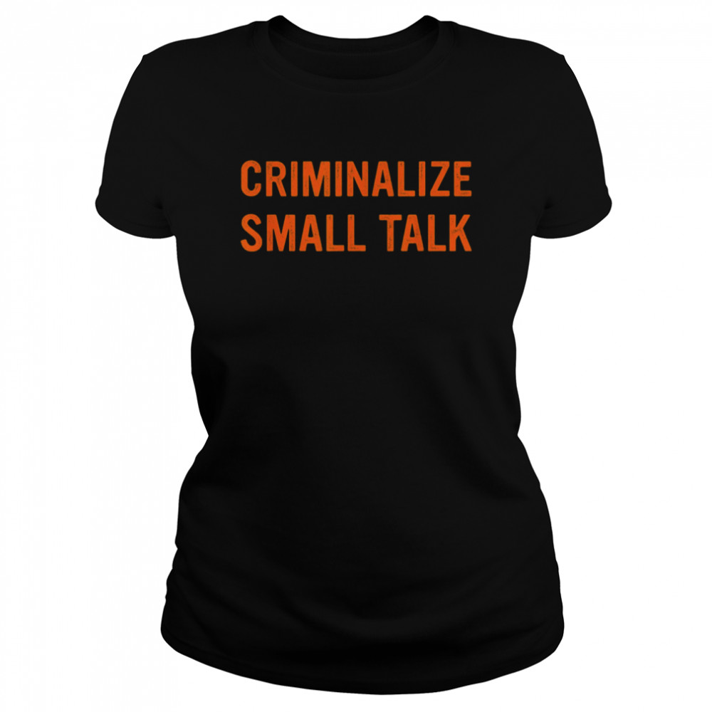 Criminalize Small Talk T- Classic Womens T-shirt