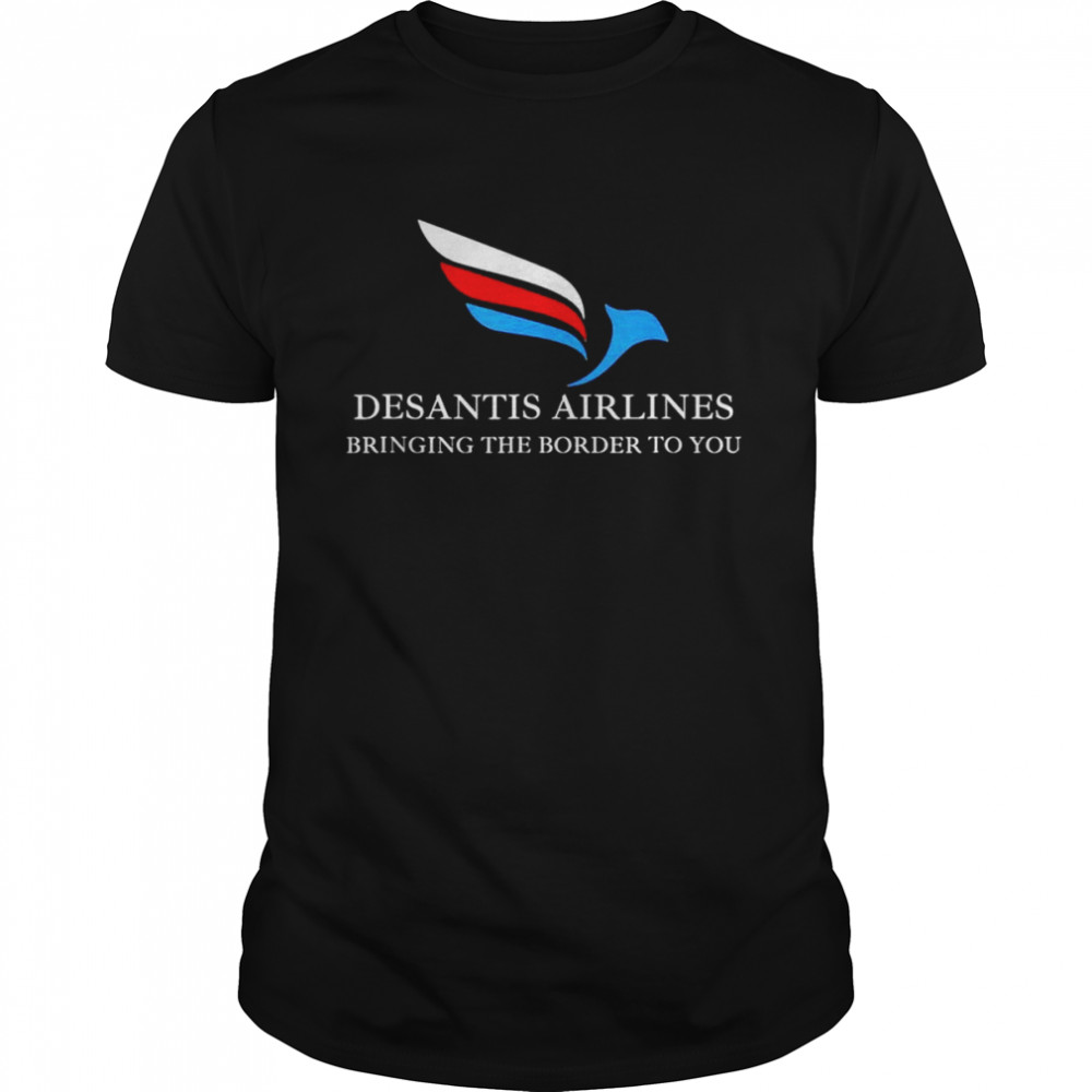 DeSantis Airlines Bringing The Border To You Political T-Shirt