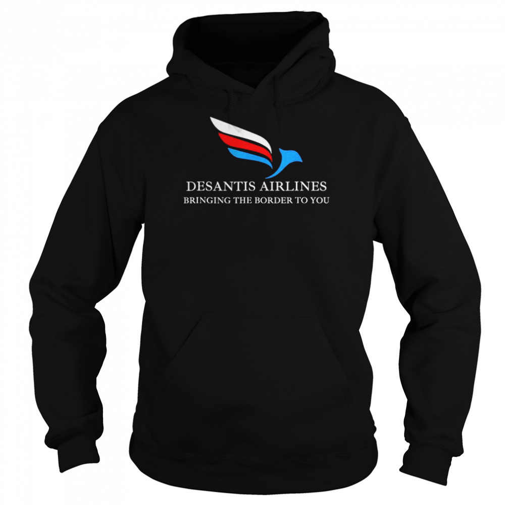 DeSantis Airlines Bringing The Border To You Political T- Unisex Hoodie